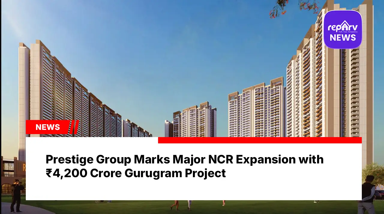 Prestige Group Marks Major NCR Expansion with ₹4,200 Crore Gurugram Project